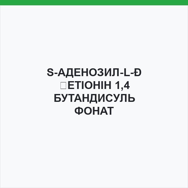 S-АДЕНОЗИЛ-L-МЕТІОНІН 1,4 БУТАНДИСУЛЬФОНАТ